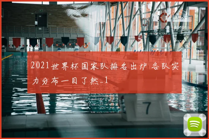 2021世界杯国家队排名出炉 各队实力分布一目了然_1